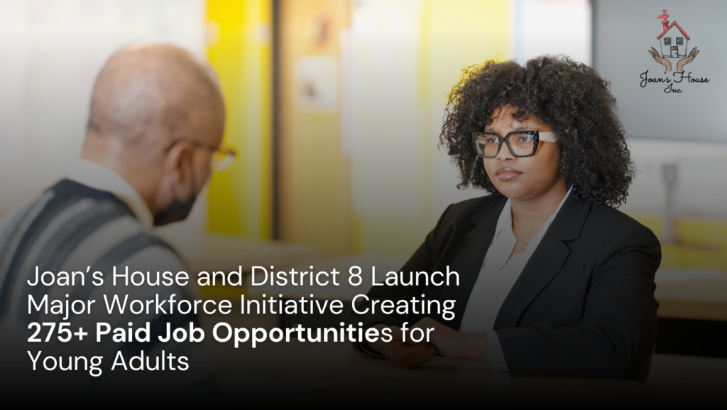 Joan’s House and District 8 Launch Major Workforce Initiative Creating 275+ Paid Job Opportunities for Young Adults